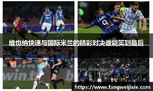 维也纳快速与国际米兰的精彩对决谁能笑到最后